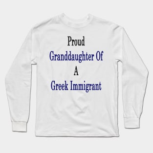 Proud Granddaughter Of A Greek Immigrant Long Sleeve T-Shirt